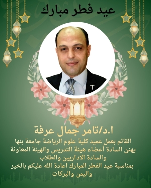 "ا.د/ تامر جمال عرفة " القائم بعمل عميد الكلية  يهنئ كلية علوم الرياضة جامعة بنها بحلول عيدالفطر المبارك